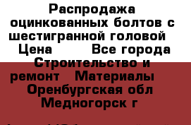 Распродажа оцинкованных болтов с шестигранной головой. › Цена ­ 70 - Все города Строительство и ремонт » Материалы   . Оренбургская обл.,Медногорск г.